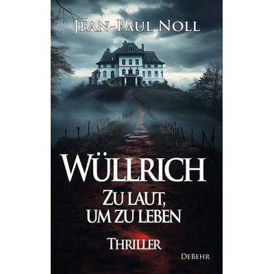 Wüllrich – Zu laut, um zu leben - Thriller, Taschenbuch von Jean-Paul Noll, Verlag DeBehr, 978-3-9872738-3-4
