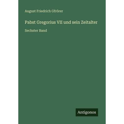 Pabst Gregorius VII und sein Zeitalter, Taschenbuch von August Friedrich Gfrörer, Antigonos Verlag, 978-3-566-03069-8
