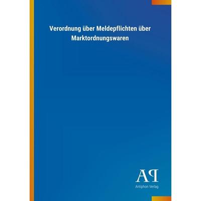 Verordnung über Meldepflichten über Marktordnungswaren, Taschenbuch von Antiphon Verlag, Antiphon, 978-3-7314-2511-3