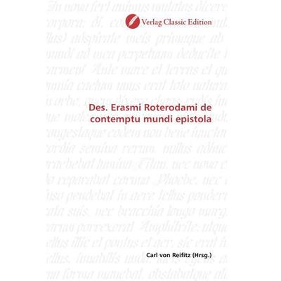 Des. Erasmi Roterodami de contemptu mundi epistola, Taschenbuch von , Verlag Classic Edition, 978-3-8397-0459-2