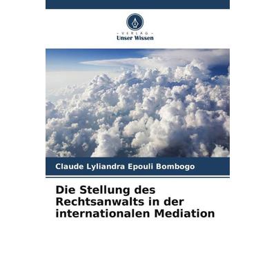 Die Stellung des Rechtsanwalts in der internationalen Mediation, Taschenbuch von Claude Lyliandra Epouli Bombogo, Verlag Unser Wissen,