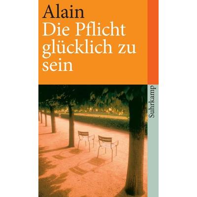 Die Pflicht, glücklich zu sein, Taschenbuch von Alain, Suhrkamp, 978-3-518-37359-0