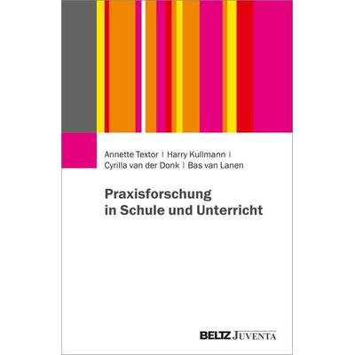 Praxisforschung in Schule und Unterricht, Taschenbuch von Annette Textor,Harry Kullmann,Cyrilla van der Donk,Bas van Lanen, Juventa Verlag ein Imprint