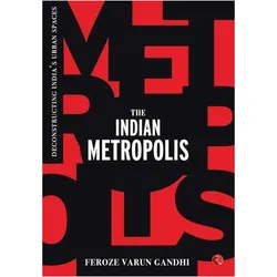The Indian Metropolis: Deconstructing 's Urban Spaces, Sachbücher von Feroze Gandhi, Feroze Varun Gandhi