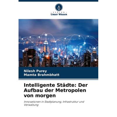 Intelligente Städte: Der Aufbau der Metropolen von morgen, Taschenbuch von Nilesh Purey,Mamta Brahmbhatt, Verlag Unser Wissen, 978-620-8-28610-1