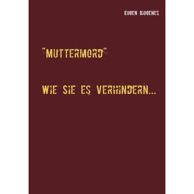Muttermord, Taschenbuch von Eugen Diogenes, BoD – Books on Demand, 978-3-7412-9913-1
