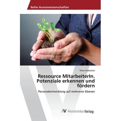 Ressource MitarbeiterIn. Potenziale erkennen und fördern, Taschenbuch von Silvia Seebacher, AV Akademikerverlag, 978-3-639-85821-1