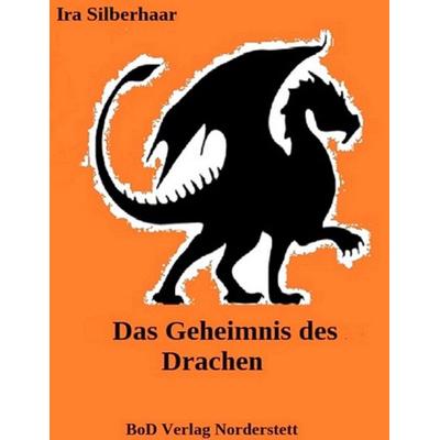 Das Geheimnis des Drachen, Taschenbuch von Ira Silberhaar, BoD – Books on Demand, 978-3-7481-5042-8
