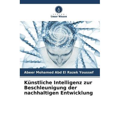 Künstliche Intelligenz zur Beschleunigung der nachhaltigen Entwicklung, Taschenbuch von Abeer Mohamed Abd El Razek Youssef, Verlag Unser Wissen,