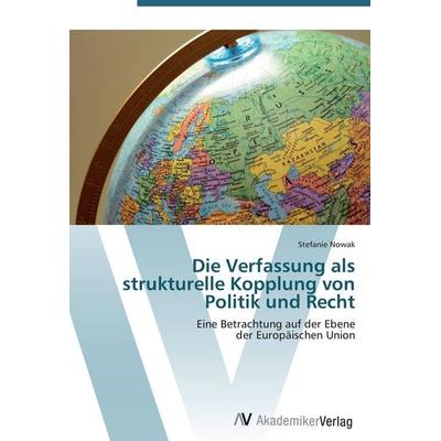 Die Verfassung als strukturelle Kopplung von Politik und Recht, Taschenbuch von Stefanie Nowak, AV Akademikerverlag, 978-3-639-40716-7