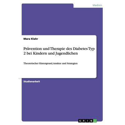 Prävention und Therapie des Diabetes Typ 2 bei Kindern und Jugendlichen, Taschenbuch von Mara Klahr, GRIN, 978-3-668-01162-5