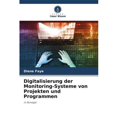 Digitalisierung der Monitoring-Systeme von Projekten und Programmen, Taschenbuch von Diene Faye, Verlag Unser Wissen, 978-620-4-84867-9