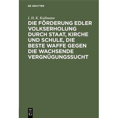 Die Förderung edler Volkserholung durch Staat, Kirche und Schule, die beste Waffe gegen die wachsende Vergnügungssucht, Gebundene Ausgabe von I. H. K.