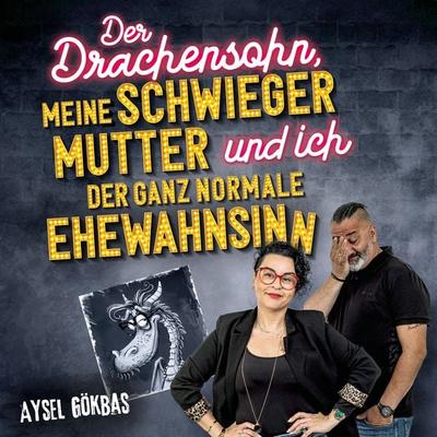 Der Drachensohn, meine Schwiegermutter und ich – der ganz normale Ehewahnsinn: Aysels unzensierte Geschichten über das Eheglück, Vaginalpilz und Co.