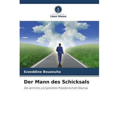 Der Mann des Schicksals, Taschenbuch von Ezzeddine Bouzouita, Verlag Unser Wissen, 978-620-5-40936-7