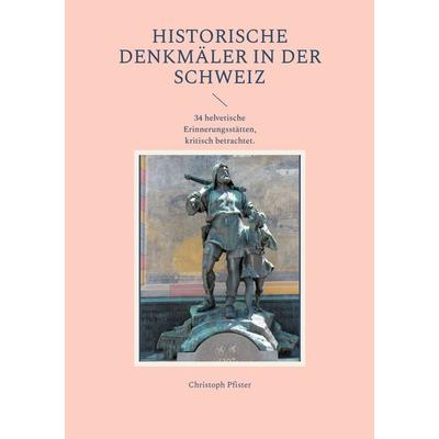 Historische Denkmäler in der Schweiz, Taschenbuch von Christoph Pfister, BoD – Books on Demand, 978-3-7481-6352-7