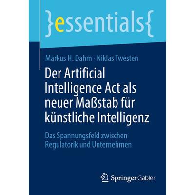 Der Artificial Intelligence Act als neuer Maßstab für künstliche Intelligenz, Taschenbuch von Markus H. Dahm,Niklas Twesten, Springer Fachmedien