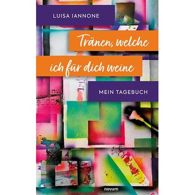 Tränen, welche ich für dich weine, Gebundene Ausgabe von Luisa Iannone, Novum Verlag, 978-3-99130-114-1