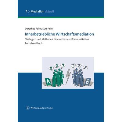 Innerbetriebliche Wirtschaftsmediation, Taschenbuch von Dorothea Faller,Kurt Faller, Wolfgang Metzner Verlag, 978-3-943951-14-1