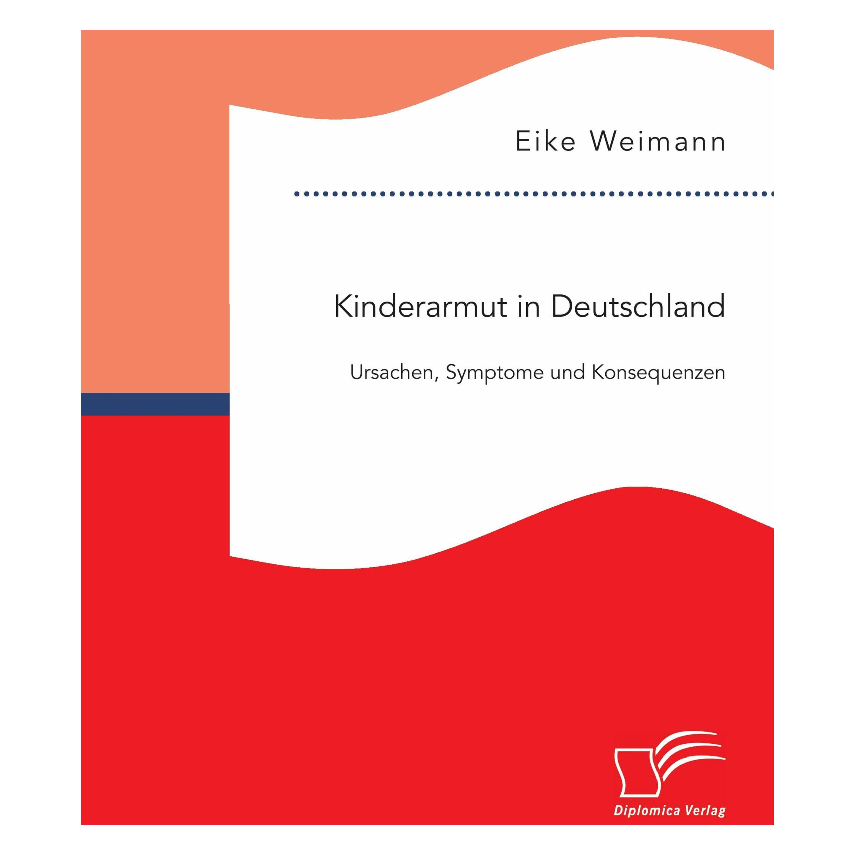 Diplomica Kinderarmut in Deutschland: Ursachen, Symptome und Konsequenzen (Deutsch, Softcover, Eike Weimann) (8287264)