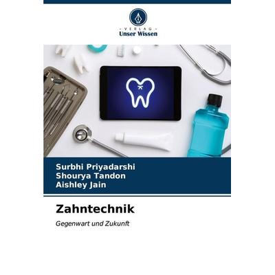 Zahntechnik, Taschenbuch von Surbhi Priyadarshi,Shourya Tandon,Aishley Jain, Verlag Unser Wissen, 978-620-7-11963-9