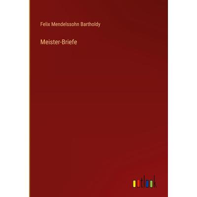 Meister-Briefe, Gebundene Ausgabe von Felix Mendelssohn Bartholdy, Outlook, 978-3-368-25731-6