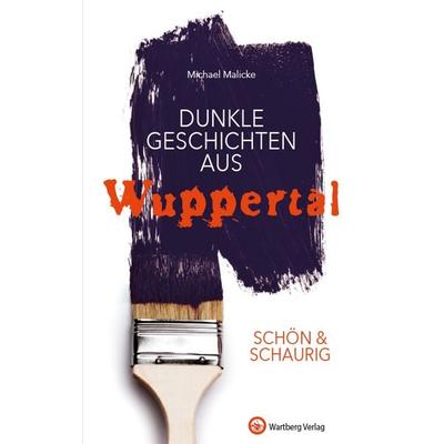 SCHÖN & SCHAURIG – Dunkle Geschichten aus Wuppertal, Gebundene Ausgabe von Michael Malicke, Wartberg Verlag, 978-3-8313-2193-3