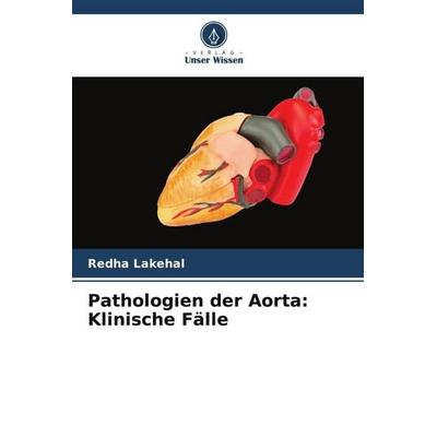 Pathologien der Aorta: Klinische Fälle, Taschenbuch von Redha Lakehal, Verlag Unser Wissen, 978-620-5-26087-6