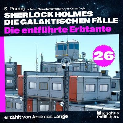 Die entführte Erbtante (Sherlock Holmes - Die galaktischen Fälle, Folge 26) - Arthur Conan Doyle,S. Pomej, Audio, 9783991712237