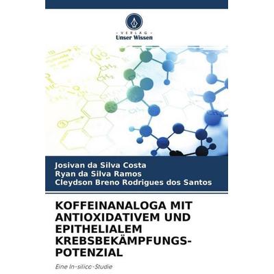 KOFFEINANALOGA MIT ANTIOXIDATIVEM UND EPITHELIALEM KREBSBEKÄMPFUNGS- POTENZIAL, Taschenbuch von Josivan da Silva Costa,Ryan da Silva Ramos,Cleydson