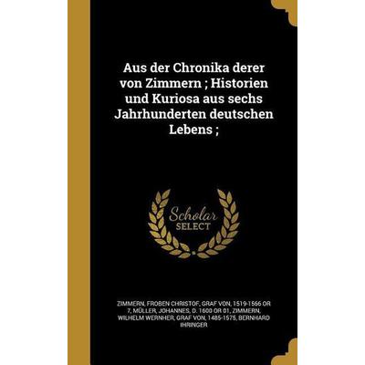 Aus der Chronika derer von Zimmern; Historien und Kuriosa aus sechs Jahrhunderten deutschen Lebens;, Gebundene Ausgabe von , Creative Media Partners,