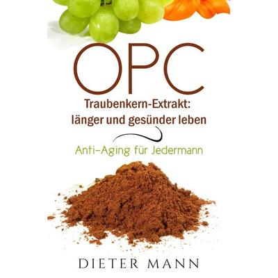 OPC – Traubenkern-Extrakt: länger und gesünder leben, Taschenbuch von Dieter Mann, Epubli, 978-3-7450-1546-1