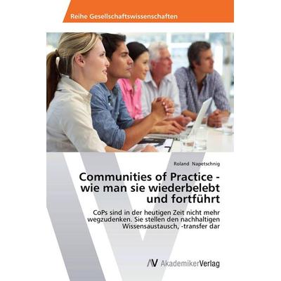 Communities of Practice - wie man sie wiederbelebt und fortführt, Taschenbuch von Roland Napetschnig, AV Akademikerverlag, 978-3-639-64246-9