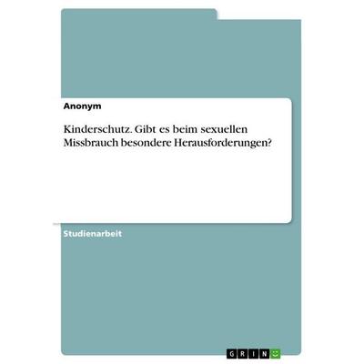 Kinderschutz. Gibt es beim sexuellen Missbrauch besondere Herausforderungen?, Taschenbuch von Anonymous, GRIN, 978-3-389-12332-4