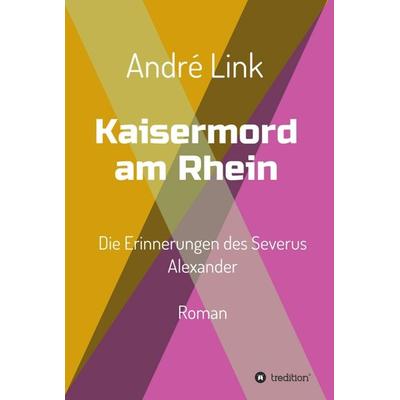 Kaisermord am Rhein, Gebundene Ausgabe von André Link, Tredition, 978-3-7345-7414-6