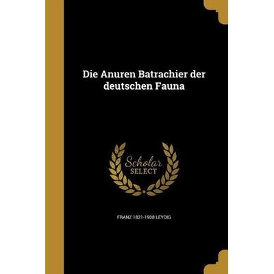 Die Anuren Batrachier der deutschen Fauna, Taschenbuch von Franz Leydig, Creative Media Partners, LLC, 978-1-361-84693-3