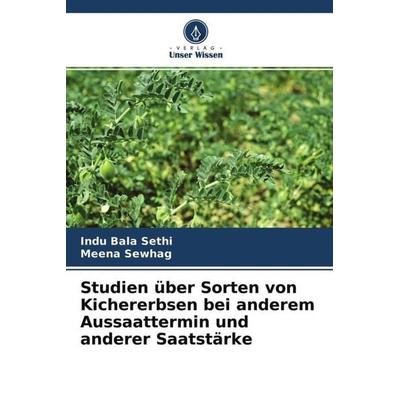 Studien über Sorten von Kichererbsen bei anderem Aussaattermin und anderer Saatstärke, Taschenbuch von Indu Bala Sethi,Meena Sewhag, Verlag Unser