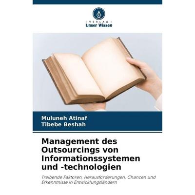 Management des Outsourcings von Informationssystemen und -technologien, Taschenbuch von Muluneh Atinaf,Tibebe Beshah, Verlag Unser Wissen,