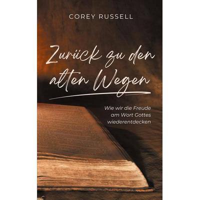 Zurück zu den alten Wegen, Taschenbuch von Corey Russell, BoD - Books on Demand, 978-3-9825873-4-9