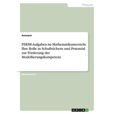 FERMI-Aufgaben im Mathematikunterricht. Ihre Rolle in Schulbüchern und Potenzial zur Förderung der Modellierungskompetenz, Taschenbuch von Anonymous,