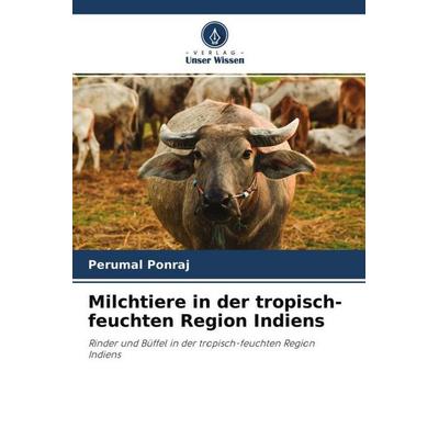 Milchtiere in der tropisch-feuchten Region Indiens, Taschenbuch von Perumal Ponraj, Verlag Unser Wissen, 978-620-4-26979-5