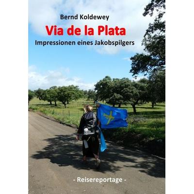 Via de la Plata - Impressionen eines Jakobspilgers, Taschenbuch von Bernd Koldewey, Epubli, 978-3-7575-2670-2