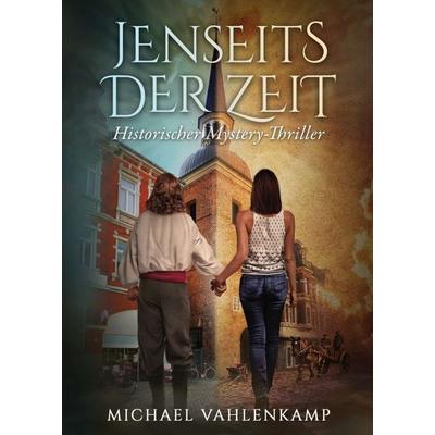 Jenseits der Zeit - Historischer Mystery-Thriller, Taschenbuch von Michael Vahlenkamp, Tredition, 978-3-347-18826-6