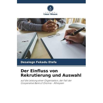 Der Einfluss von Rekrutierung und Auswahl, Taschenbuch von Desalegn Fekadu Etefa, Verlag Unser Wissen, 978-620-5-40109-5