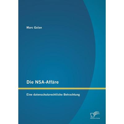 Die NSA-Affäre: Eine datenschutzrechtliche Betrachtung, Taschenbuch von Marc Golan, Diplomica Verlag GmbH, 978-3-95934-504-0