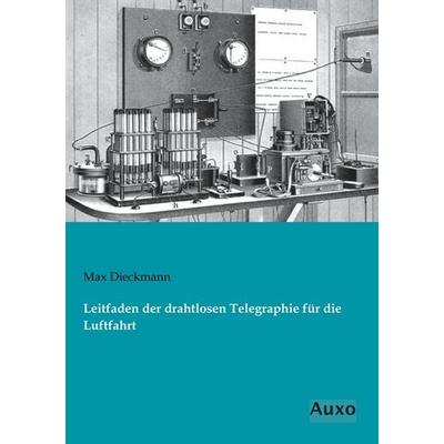 Leitfaden der drahtlosen Telegraphie für die Luftfahrt, Taschenbuch von Max Dieckmann, Auxo, 978-3-95622-226-9