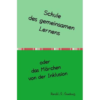 Schule des gemeinsamen Lernens oder das Märchen von der Inklusion, Taschenbuch von Harald A. Amelang, Epubli, 978-3-565-48830-8