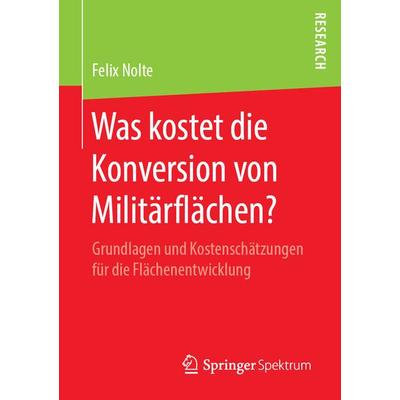 Was kostet die Konversion von Militärflächen?, Taschenbuch von Felix Nolte, Springer Fachmedien Wiesbaden GmbH, 978-3-658-27064-3