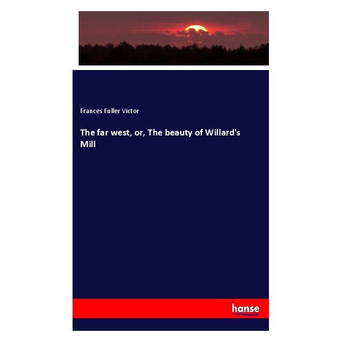 Hansebooks The far west, or, The beauty of Willard's Mill (Englisch, Softcover, Frances Fuller Victor) (56019158)