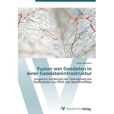 Wiemann, S: Fusion von Geodaten in einer Geodateninfrastrukt, Taschenbuch von Stefan Wiemann, AV Akademikerverlag, 978-3-639-38829-9